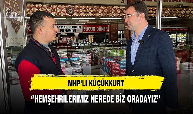MHP'li Küçükkurt ''Hemşehrilerimiz Nerede Biz Oradayız''