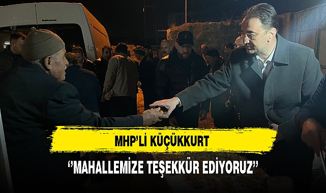 MHP'li Küçükkurt ''Mahallemize Teşekkür Ediyoruz''