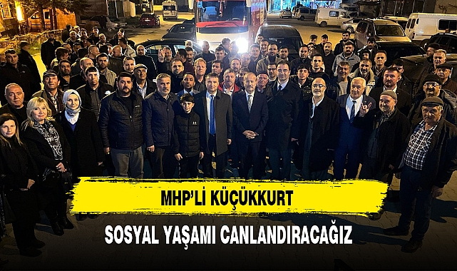 MHP'li Küçükkurt ''Sosyal Yaşamı Canlandıracağız''