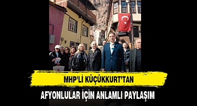 MHP'li Küçükkurt'tan Afyonlular İçin Anlamlı Paylaşım