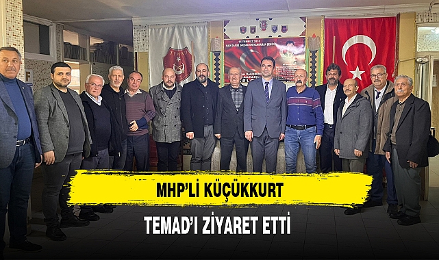 MHP'li Küçükkurt TEMAD'ı Ziyaret Etti