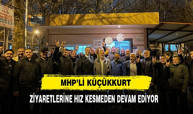 MHP’li Küçükkurt  Ziyaretlerine Hız Kesmeden Devam Ediyor