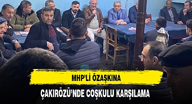 MHP'li Özaşkın Çakırözü'nde Coşkuyla Karşılandı