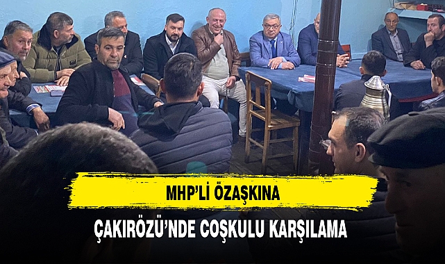 MHP'li Özaşkın Çakırözü'nde Coşkuyla Karşılandı