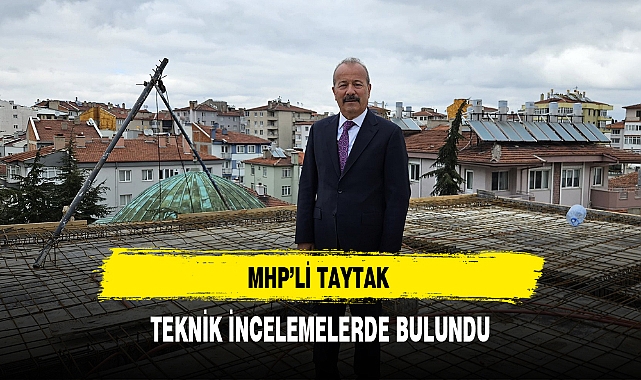MHP'li Taytak Teknik Ziyaret Gerçekleştirdi