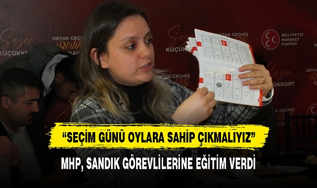 MHP, SANDIK GÖREVLİLERİNE EĞİTİM VERDİ