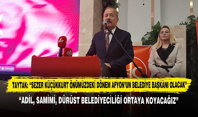 Milletvekili Taytak: "Sezer Küçükkurt Önümüzdeki Dönem Afyon'un Belediye Başkanı Olacak"