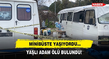Minibüste Yaşıyordu… Yaşlı Adam Ölü Bulundu!