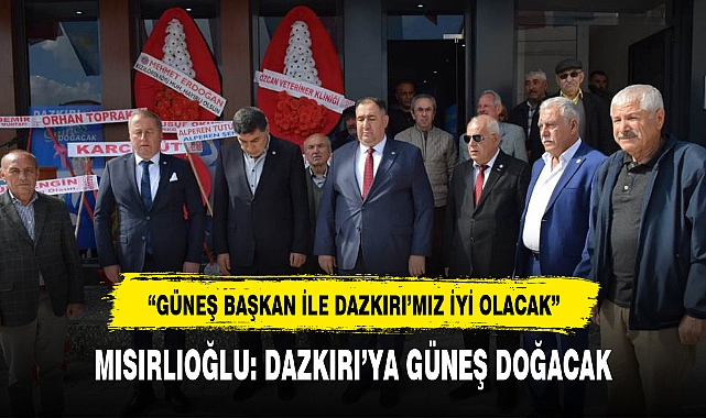 MISIRLIOĞLU: DAZKIRI'YA GÜNEŞ DOĞACAK