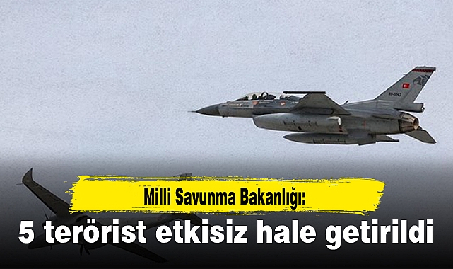MSB: 5 terörist etkisiz hale getirildi