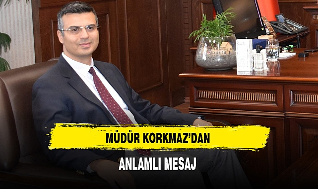 Müdür Korkmaz'dan Anlamlı Mesaj