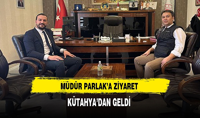 Müdür Parlak'a Ziyaret Kütahya'dan Geldi
