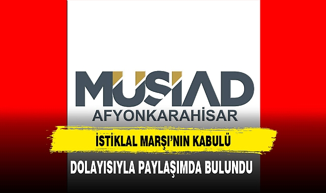MÜSİAD Afyon'dan İstiklal Marşı'nın Kabulü Dolayısıyla Paylaşım Yapıldı