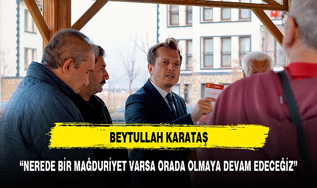 "NEREDE BİR MAĞDURİYET VARSA ORADA OLMAYA DEVAM EDECEĞİZ"