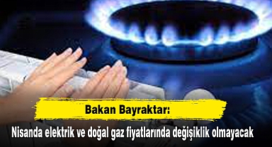 Nisanda elektrik ve doğal gaz fiyatlarında değişiklik olmayacak