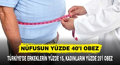 NÜFUSUN YÜZDE 40’I OBEZ