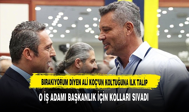 O İŞ İNSANI FENERBAHÇENİN BAŞKANLIĞINA TALİP OLDU