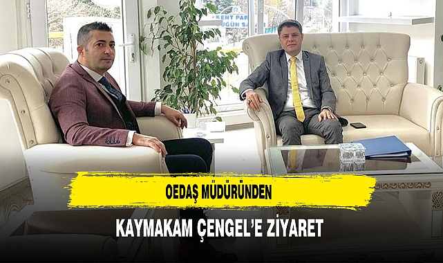 OEDAŞ Müdüründen Kaymakam Çengel'e Ziyaret