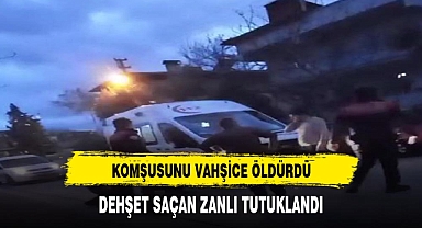 Oğlunu gürültü nedeniyle uyaran komşusunu öldüren zanlı tutuklandı