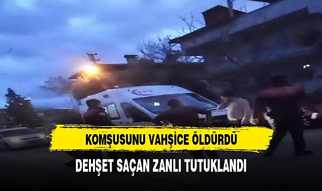 Oğlunu gürültü nedeniyle uyaran komşusunu öldüren zanlı tutuklandı