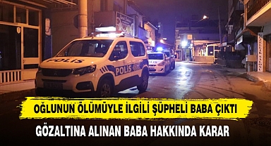 Oğlunun Ölümüyle İlgili Şüpheli Baba Çıktı