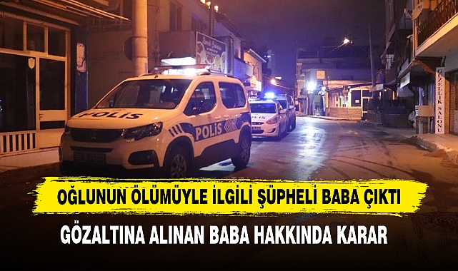 Oğlunun Ölümüyle İlgili Şüpheli Baba Çıktı