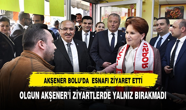 OLGUN BOLU ZİYARETİNDE AKŞENER'İ YALNIZ BIRAKMADI