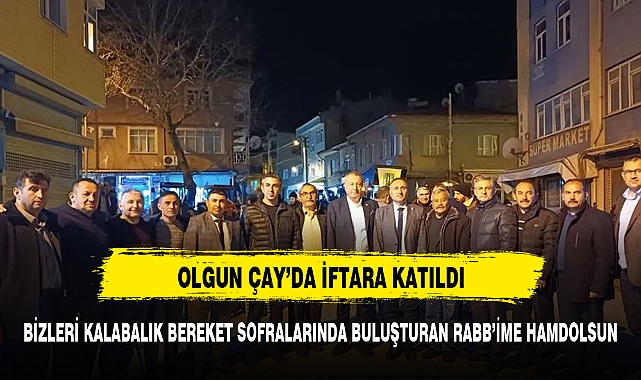 OLGUN ÇAY TEŞKİLATI İLE İFTAR'DA BULUŞTU