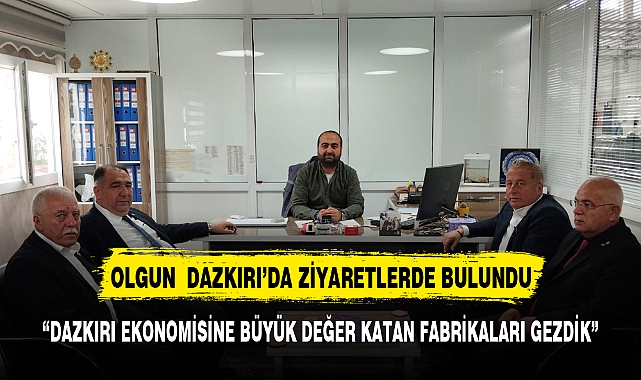 OLGUN DAZKIRI'DA ÜRETİM TESİSLERİNİ ZİYARET ETTİ