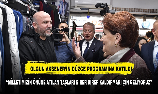 OLGUN GENEL BAŞKAN AKŞENER İLE DÜZCE PROGRAMINA KATILDI