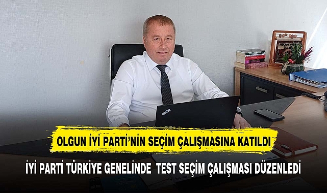 OLGUN İYİ PARTİ'NİN SEÇİM SİSTEMİNİ TEST ETTİ