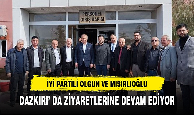  OLGUN VE MISIRLIOĞLU DAZKIRI' DA ZİYARETLERİNE DEVAM EDİYOR