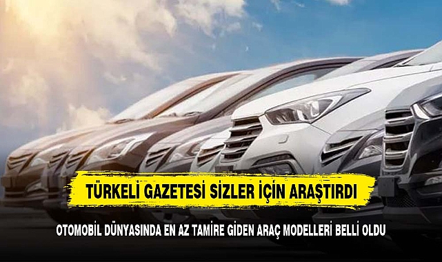 OTOMOBİL DÜNYASINDA EN AZ TAMİRE GİDEN ARAÇ MODELLERİ BELLİ OLDU