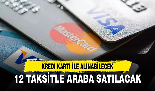Otomobil satışında yeni dönem: Kredi kartına 12 ay taksit!