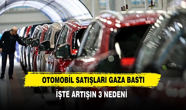 Otomobil Satışları Gaza Bastı: İşte Artışın 3 Nedeni