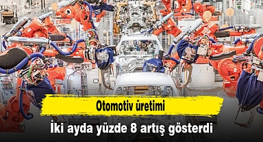 Otomotiv üretimi iki ayda yüzde 8 artış gösterdi