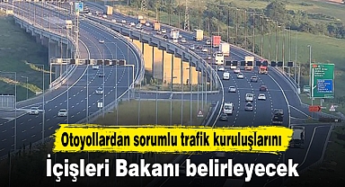 Otoyollardan sorumlu trafik kuruluşlarını İçişleri Bakanı belirleyecek