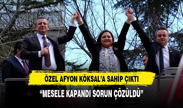 Özgür Özel, Afyon adayı Köksal'a sahip çıktı