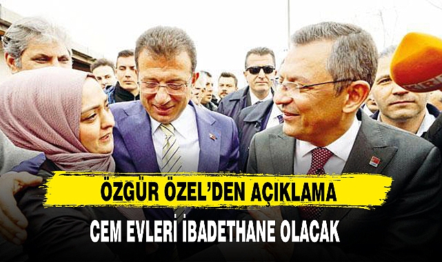 ÖZGÜR ÖZEL "CEM  EVLERİ İBADETHANE OLACAK"