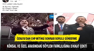 ÖZKAYA’DAN CHP MİTİNGİ SONRASI SORULU GÖNDERME