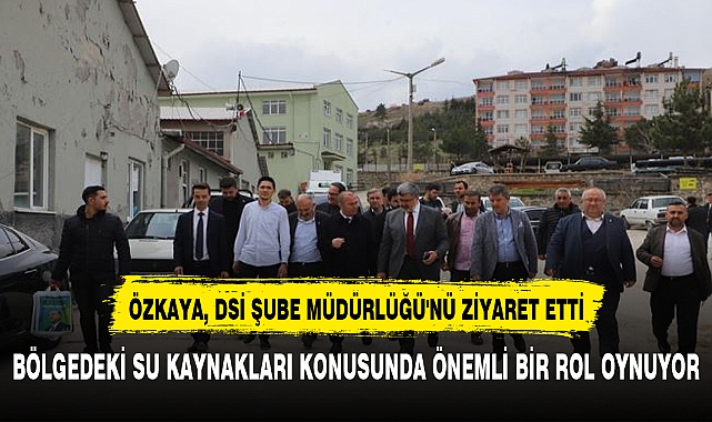 ÖZKAYA, DSİ ŞUBE MÜDÜRLÜĞÜ'NÜ ZİYARET ETTİ