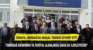 ÖZKAYA, EMİRDAĞ'DA ADAÇAL TESİSİNİ ZİYARET ETTİ