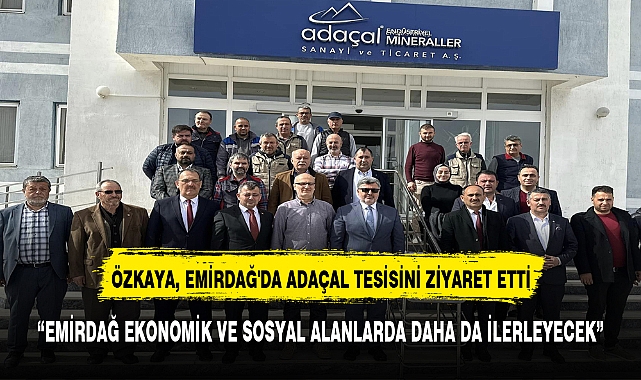 ÖZKAYA, EMİRDAĞ'DA ADAÇAL TESİSİNİ ZİYARET ETTİ