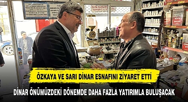 Özkaya ve Sarı Dinar esnafını ziyaret etti