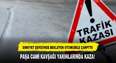 PAŞA CAMİ KAVŞAĞI YAKINLARINDA KAZA!