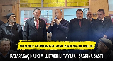 PAZARAĞAÇ HALKI MİLLETVEKİLİ TAYTAK'I BAĞRINA BASTI