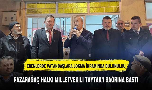PAZARAĞAÇ HALKI MİLLETVEKİLİ TAYTAK'I BAĞRINA BASTI