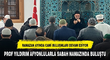 PROF YILDIRIM AFYONLULARLA SABAH NAMAZINDA BULUŞTU