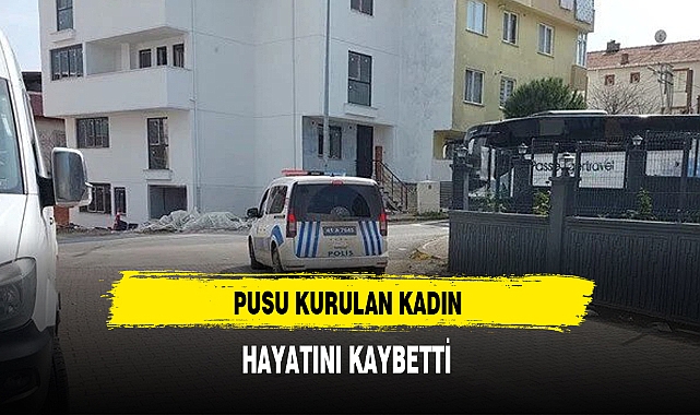 Pusu Kurulan Kadın Hayatını Kaybetti