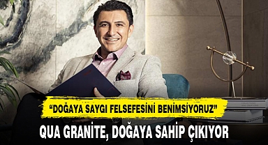 QUA GRANİTE, DOĞAYA SAHİP ÇIKIYOR